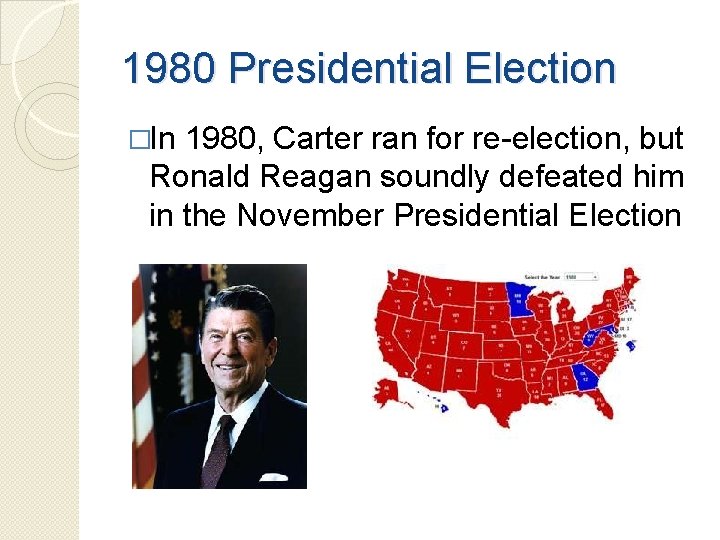 1980 Presidential Election �In 1980, Carter ran for re-election, but Ronald Reagan soundly defeated 1980 Presidential Election �In 1980, Carter ran for re-election, but Ronald Reagan soundly defeated