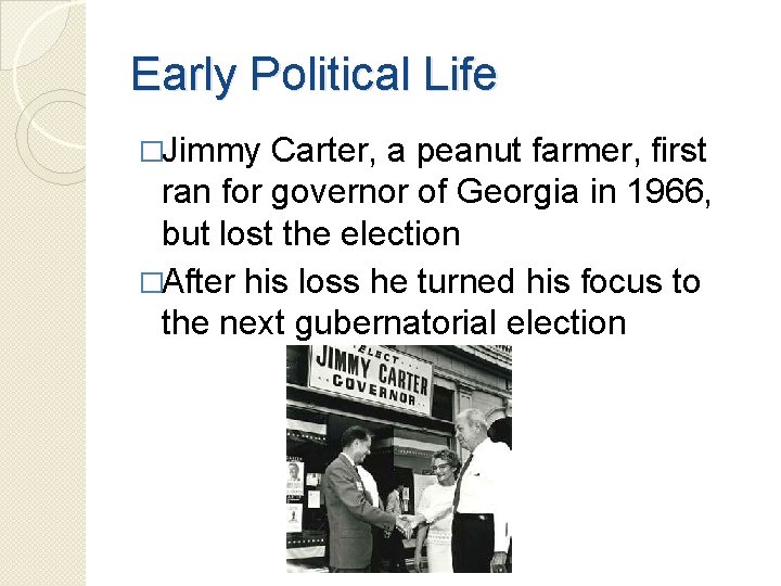 Early Political Life �Jimmy Carter, a peanut farmer, first ran for governor of Georgia Early Political Life �Jimmy Carter, a peanut farmer, first ran for governor of Georgia