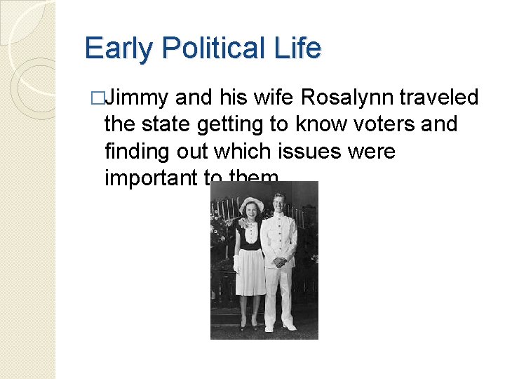 Early Political Life �Jimmy and his wife Rosalynn traveled the state getting to know Early Political Life �Jimmy and his wife Rosalynn traveled the state getting to know