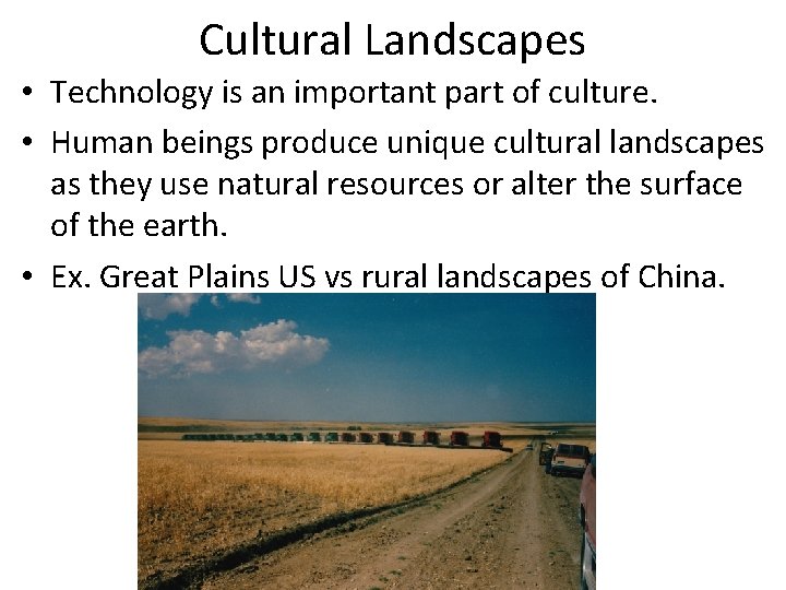 Cultural Landscapes • Technology is an important part of culture. • Human beings produce Cultural Landscapes • Technology is an important part of culture. • Human beings produce
