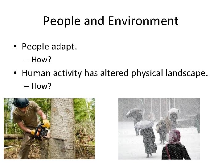 People and Environment • People adapt. – How? • Human activity has altered physical People and Environment • People adapt. – How? • Human activity has altered physical
