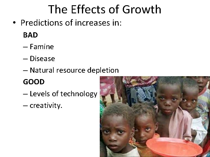 The Effects of Growth • Predictions of increases in: BAD – Famine – Disease The Effects of Growth • Predictions of increases in: BAD – Famine – Disease