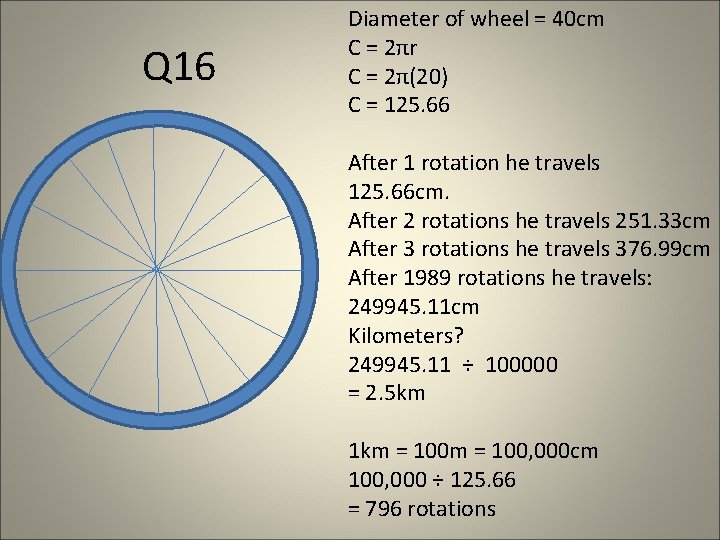 Q 16 Diameter of wheel = 40 cm C = 2πr C = 2π(20) Q 16 Diameter of wheel = 40 cm C = 2πr C = 2π(20)
