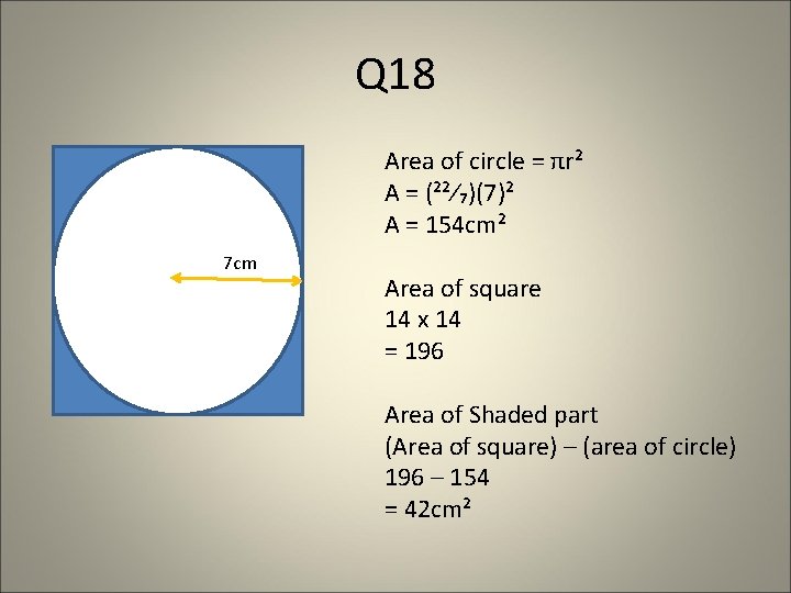 Q 18 Area of circle = πr² A = (²²⁄₇)(7)² A = 154 cm² Q 18 Area of circle = πr² A = (²²⁄₇)(7)² A = 154 cm²