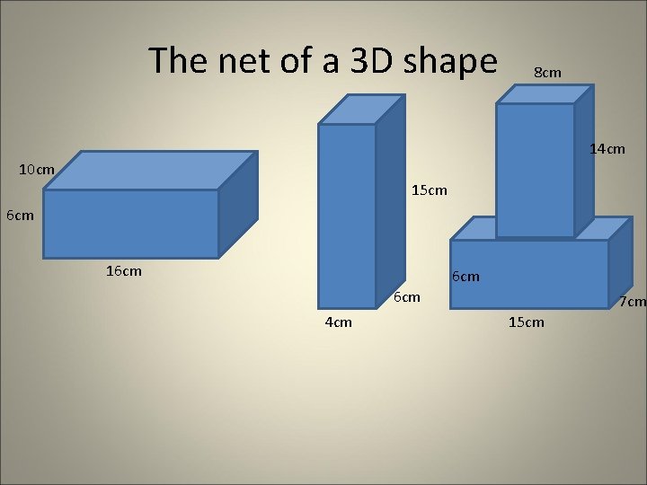 The net of a 3 D shape 8 cm 14 cm 10 cm 15 The net of a 3 D shape 8 cm 14 cm 10 cm 15