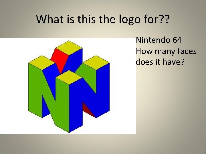 What is the logo for? ? Nintendo 64 How many faces does it have? What is the logo for? ? Nintendo 64 How many faces does it have?
