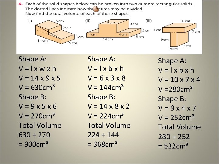 Shape A: V=lxwxh V = 14 x 9 x 5 V = 630 cm³ Shape A: V=lxwxh V = 14 x 9 x 5 V = 630 cm³