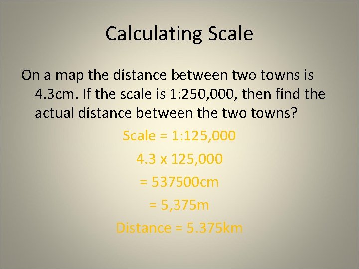 Calculating Scale On a map the distance between two towns is 4. 3 cm. Calculating Scale On a map the distance between two towns is 4. 3 cm.