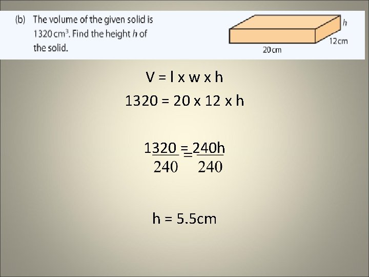 V=lxwxh 1320 = 20 x 12 x h 1320 = 240 h h = V=lxwxh 1320 = 20 x 12 x h 1320 = 240 h h =
