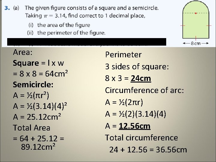Area: Square = l x w = 8 x 8 = 64 cm² Semicircle: Area: Square = l x w = 8 x 8 = 64 cm² Semicircle: