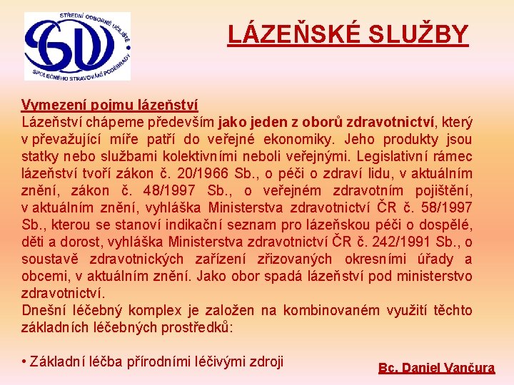LÁZEŇSKÉ SLUŽBY Vymezení pojmu lázeňství Lázeňství chápeme především jako jeden z oborů zdravotnictví, který