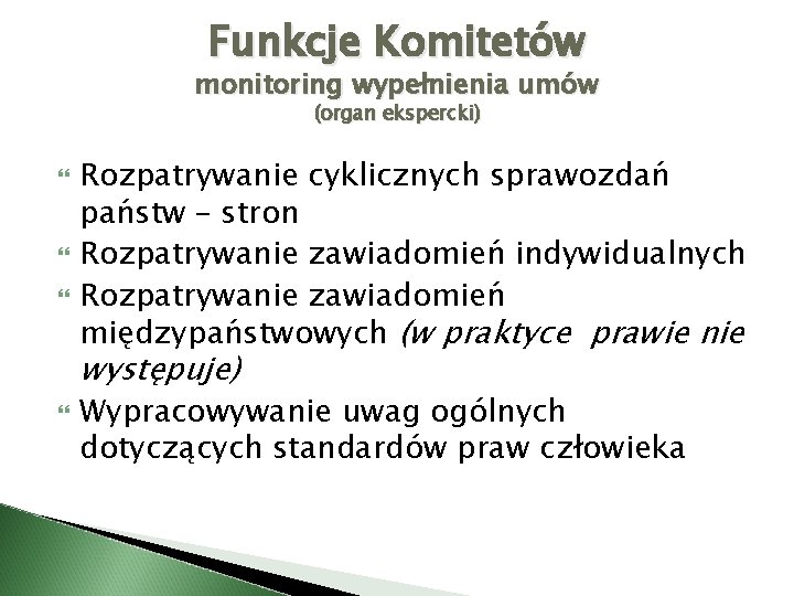 Funkcje Komitetów monitoring wypełnienia umów (organ ekspercki) Rozpatrywanie cyklicznych sprawozdań państw – stron Rozpatrywanie