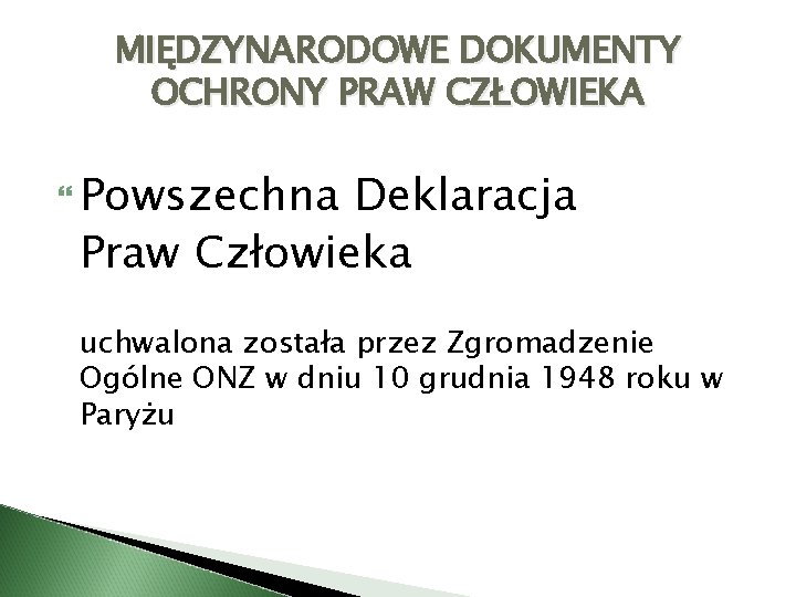 MIĘDZYNARODOWE DOKUMENTY OCHRONY PRAW CZŁOWIEKA Powszechna Deklaracja Praw Człowieka uchwalona została przez Zgromadzenie Ogólne