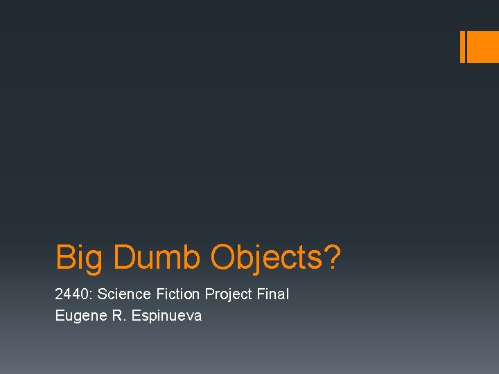 Big Dumb Objects? 2440: Science Fiction Project Final Eugene R. Espinueva 