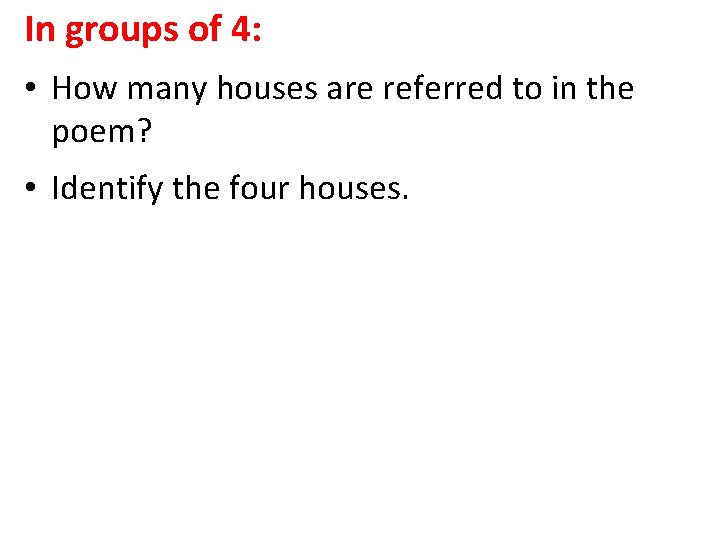 In groups of 4: • How many houses are referred to in the poem?