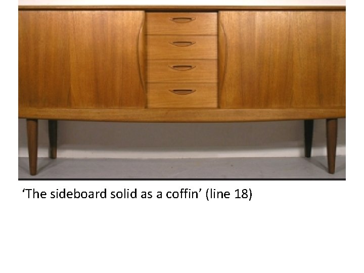 ‘The sideboard solid as a coffin’ (line 18) 