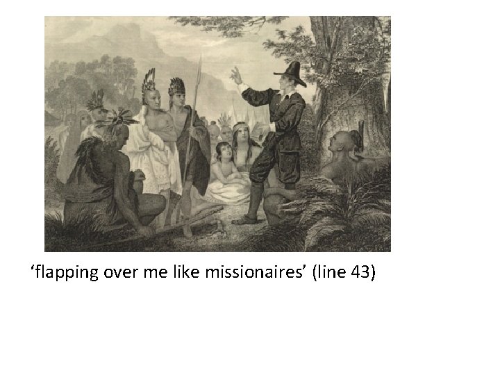 ‘flapping over me like missionaires’ (line 43) 