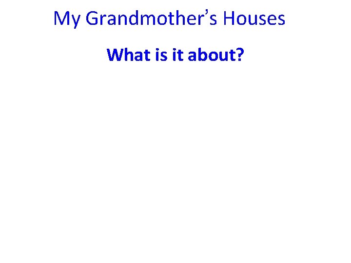 My Grandmother’s Houses What is it about? 