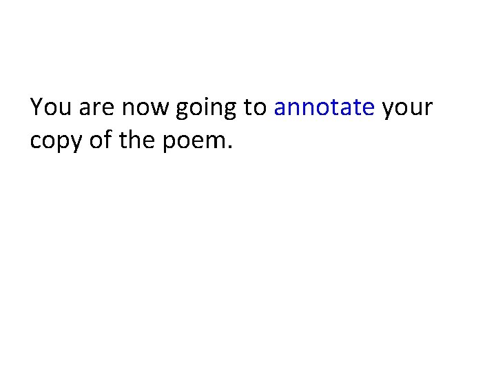 You are now going to annotate your copy of the poem. 