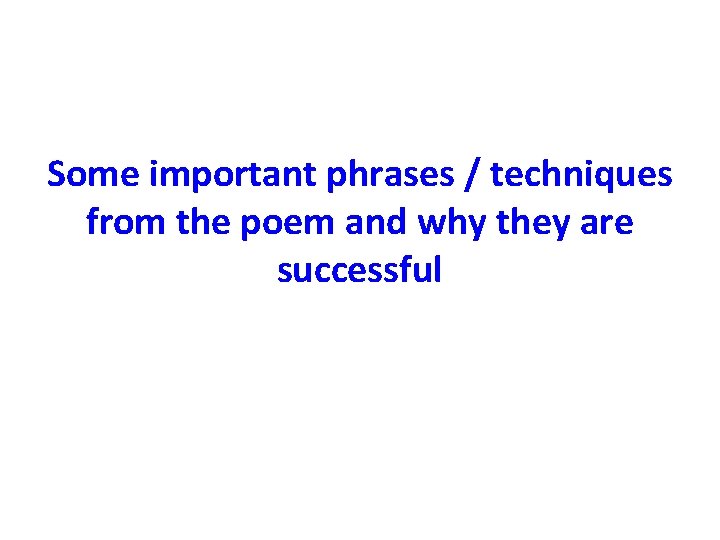 Some important phrases / techniques from the poem and why they are successful 