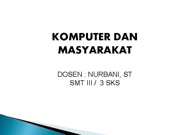 KOMPUTER DAN MASYARAKAT DOSEN : NURBANI, ST SMT III / 3 SKS 