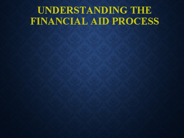 UNDERSTANDING THE FINANCIAL AID PROCESS 