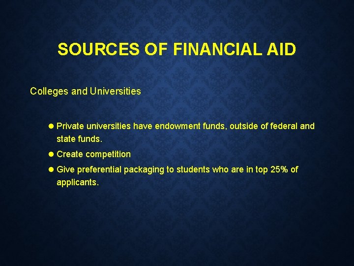 SOURCES OF FINANCIAL AID Colleges and Universities l Private universities have endowment funds, outside