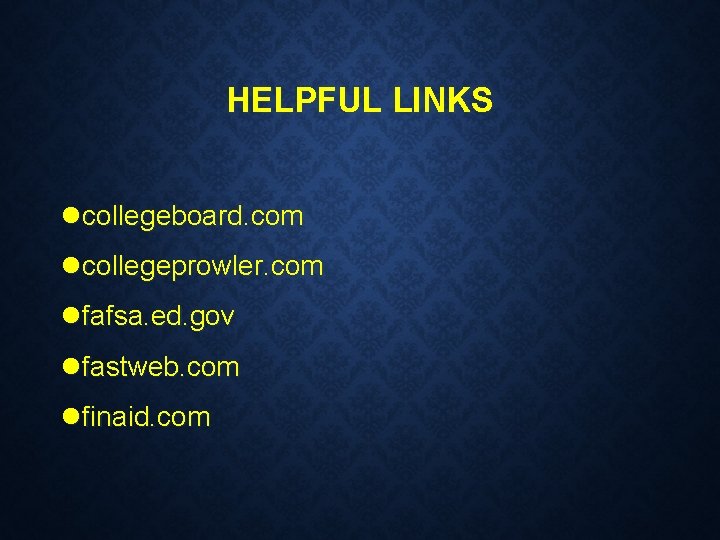 HELPFUL LINKS lcollegeboard. com lcollegeprowler. com lfafsa. ed. gov lfastweb. com lfinaid. com 