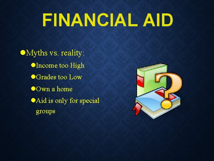 FINANCIAL AID l. Myths vs. reality: l. Income too High l. Grades too Low