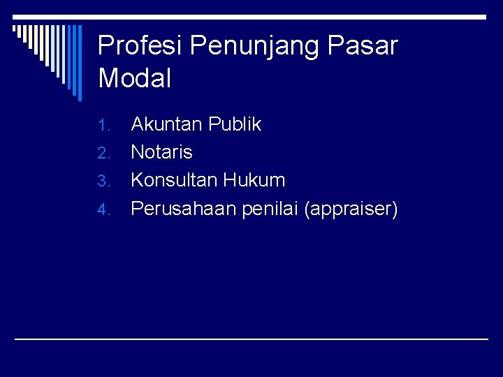 Profesi Penunjang Pasar Modal Akuntan Publik 2. Notaris 3. Konsultan Hukum 4. Perusahaan penilai