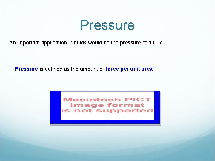 Pressure An important application in fluids would be the pressure of a fluid. Pressure