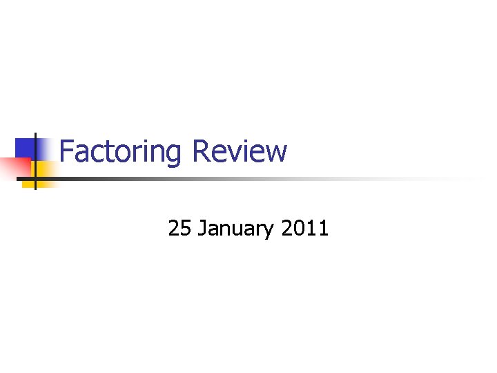 Factoring Review 25 January 2011 