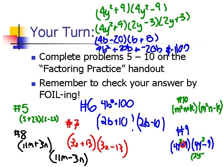 Your Turn: n n Complete problems 5 – 10 on the “Factoring Practice” handout