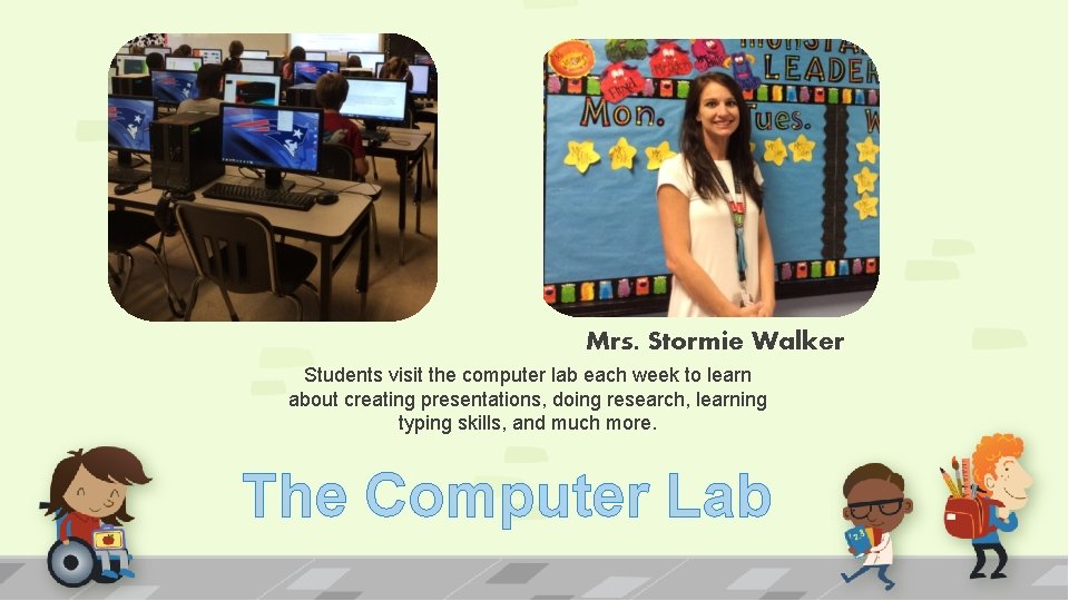 Mrs. Stormie Walker Students visit the computer lab each week to learn about creating