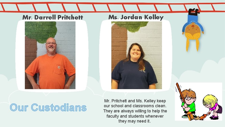 Mr. Darrell Pritchett Our Custodians Ms. Jordan Kelley Mr. Pritchett and Ms. Kelley keep