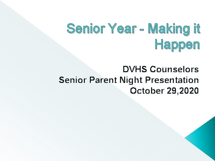 Senior Year - Making it Happen DVHS Counselors Senior Parent Night Presentation October 29,
