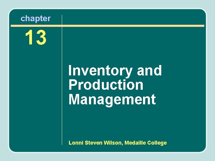 chapter 13 Inventory and Production Management Lonni Steven Wilson, Medaille College 