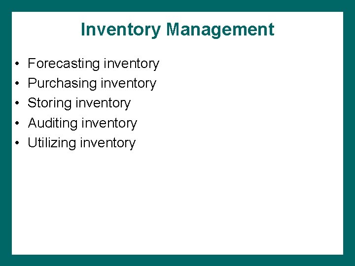 Inventory Management • • • Forecasting inventory Purchasing inventory Storing inventory Auditing inventory Utilizing