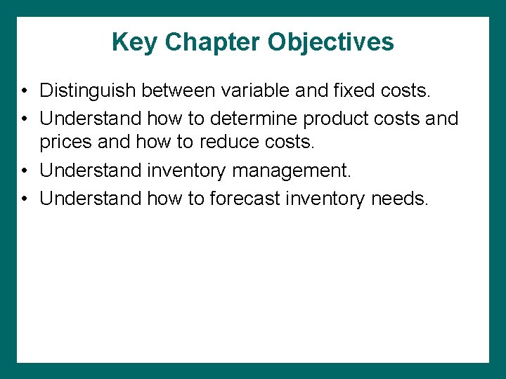 Key Chapter Objectives • Distinguish between variable and fixed costs. • Understand how to