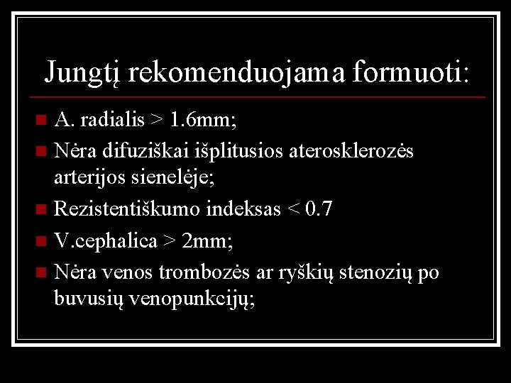 Jungtį rekomenduojama formuoti: A. radialis > 1. 6 mm; n Nėra difuziškai išplitusios aterosklerozės