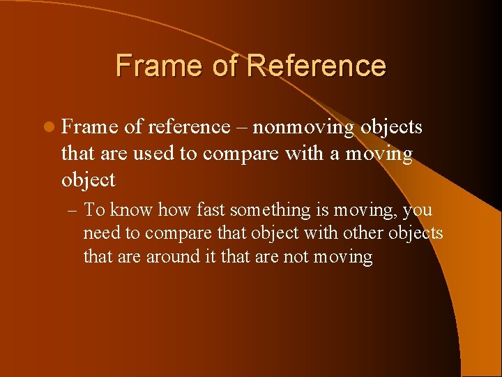 Frame of Reference l Frame of reference – nonmoving objects that are used to