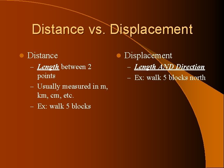 Distance vs. Displacement l Distance l Displacement – Length between 2 – Length AND