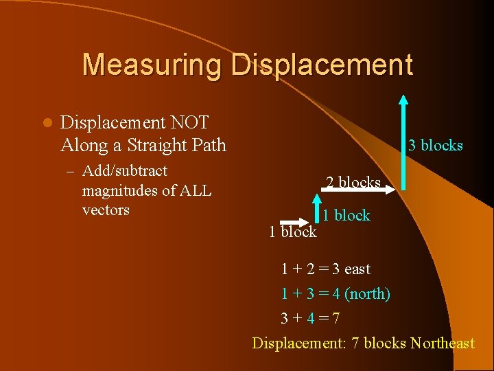 Measuring Displacement l Displacement NOT Along a Straight Path 3 blocks – Add/subtract 2