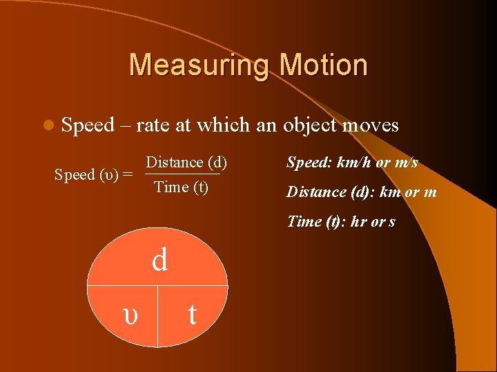 Measuring Motion l Speed – rate at which an object moves Distance (d) Speed