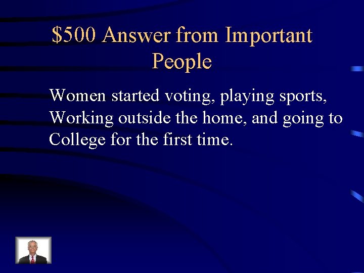 $500 Answer from Important People Women started voting, playing sports, Working outside the home,
