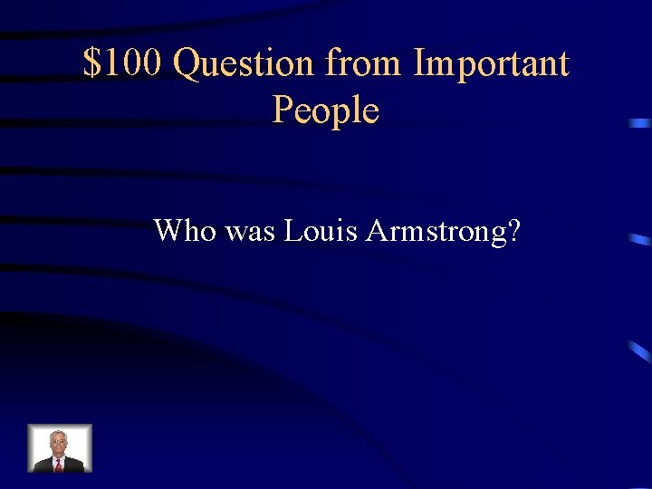 $100 Question from Important People Who was Louis Armstrong? 
