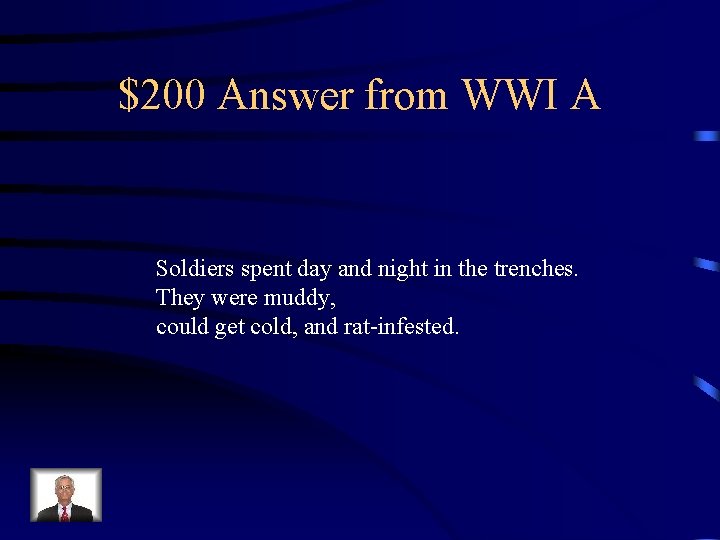 $200 Answer from WWI A Soldiers spent day and night in the trenches. They