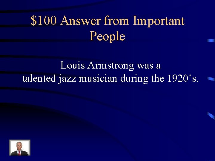 $100 Answer from Important People Louis Armstrong was a talented jazz musician during the
