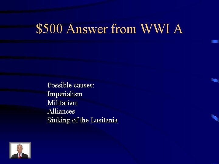 $500 Answer from WWI A Possible causes: Imperialism Militarism Alliances Sinking of the Lusitania