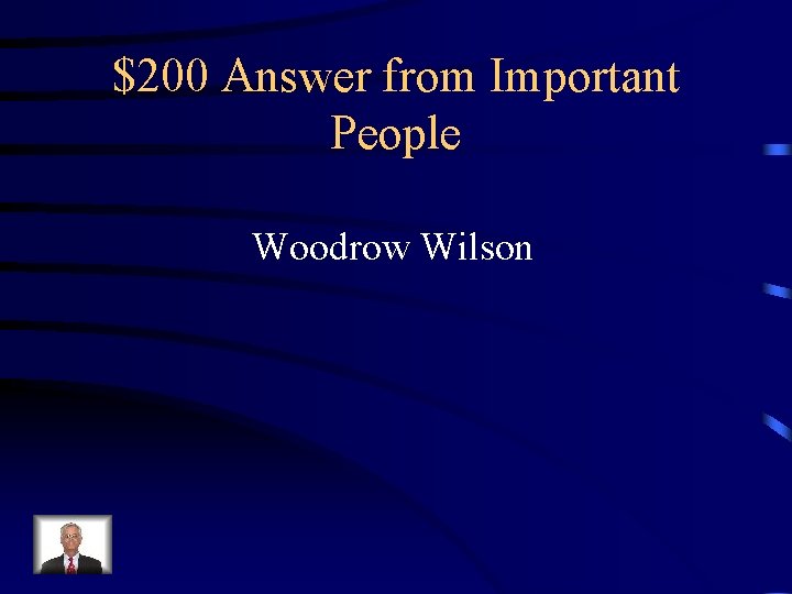 $200 Answer from Important People Woodrow Wilson 